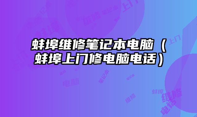 蚌埠維修筆記本電腦（蚌埠上門修電腦電話）