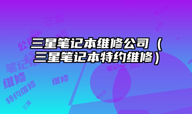 三星筆記本維修公司（三星筆記本特約維修）