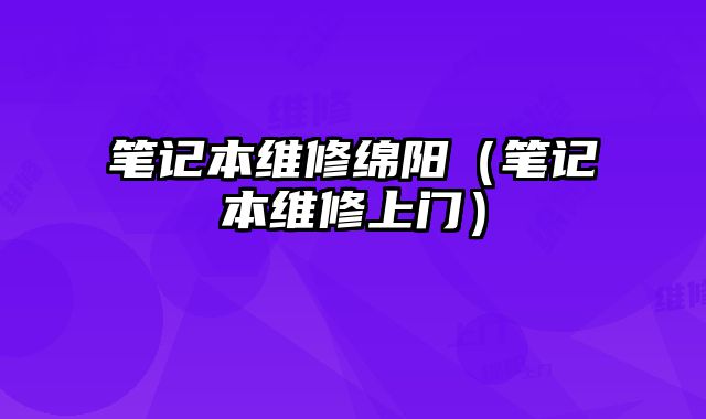 筆記本維修綿陽（筆記本維修上門）