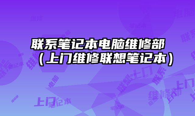聯系筆記本電腦維修部（上門維修聯想筆記本）