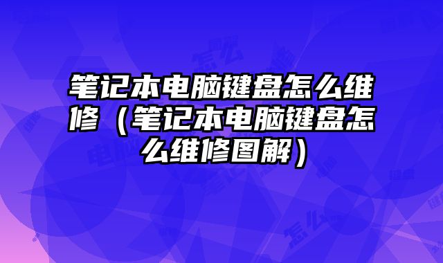 筆記本電腦鍵盤怎么維修（筆記本電腦鍵盤怎么維修圖解）