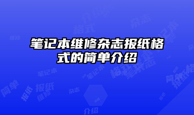 筆記本維修雜志報(bào)紙格式的簡單介紹