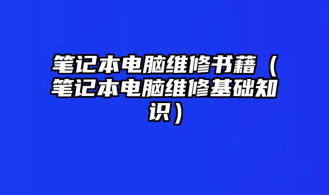 筆記本電腦維修書藉（筆記本電腦維修基礎知識）