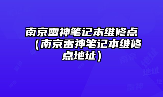 南京雷神筆記本維修點（南京雷神筆記本維修點地址）
