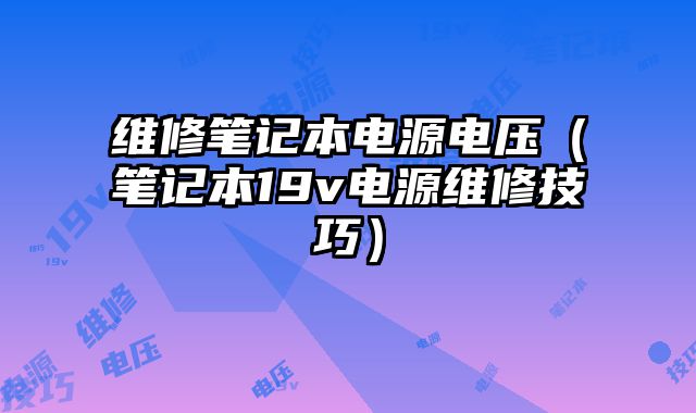維修筆記本電源電壓（筆記本19v電源維修技巧）
