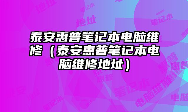 泰安惠普筆記本電腦維修（泰安惠普筆記本電腦維修地址）