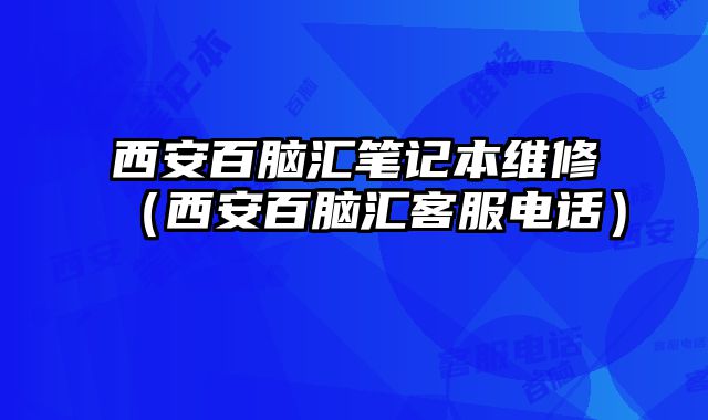 西安百腦匯筆記本維修（西安百腦匯客服電話）