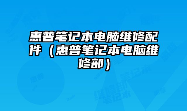 惠普筆記本電腦維修配件（惠普筆記本電腦維修部）