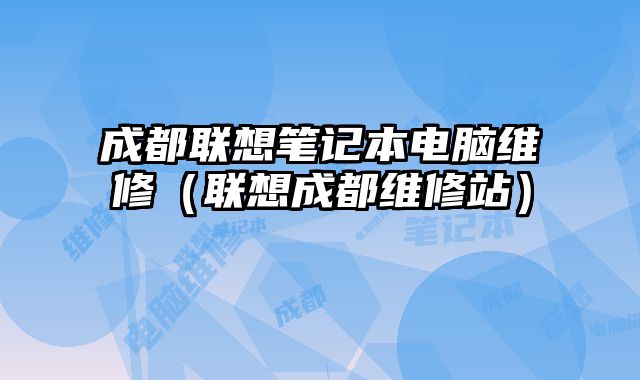 成都聯(lián)想筆記本電腦維修（聯(lián)想成都維修站）