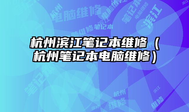 杭州濱江筆記本維修（杭州筆記本電腦維修）