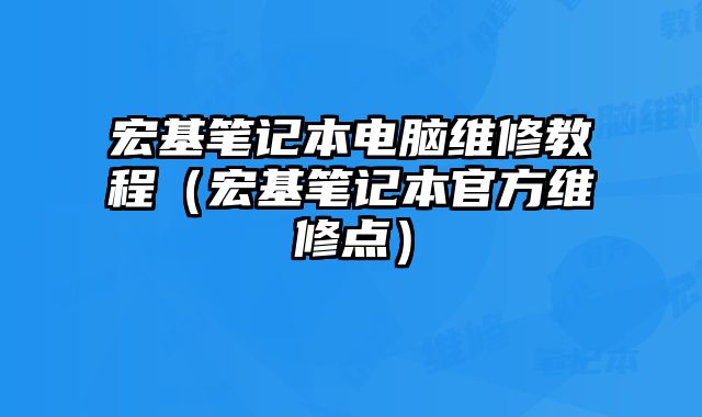 宏基筆記本電腦維修教程（宏基筆記本官方維修點(diǎn)）