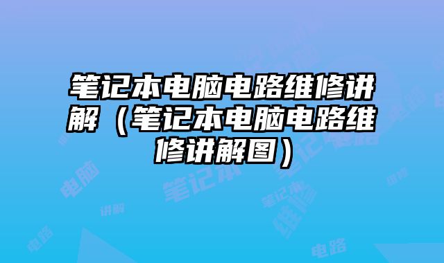 筆記本電腦電路維修講解（筆記本電腦電路維修講解圖）