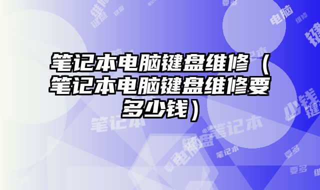 筆記本電腦鍵盤維修（筆記本電腦鍵盤維修要多少錢）