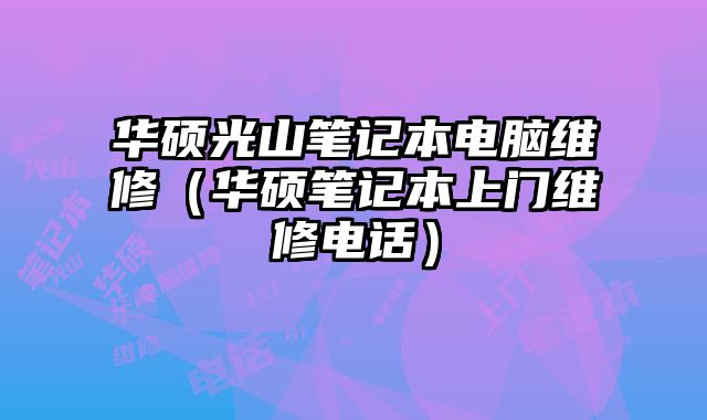 華碩光山筆記本電腦維修（華碩筆記本上門維修電話）