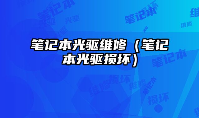 筆記本光驅(qū)維修（筆記本光驅(qū)損壞）