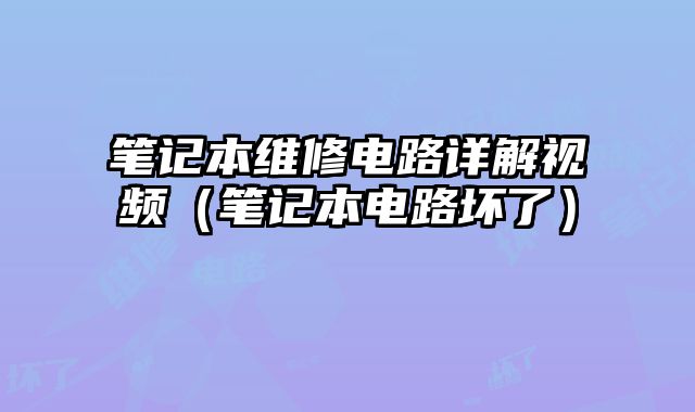 筆記本維修電路詳解視頻（筆記本電路壞了）