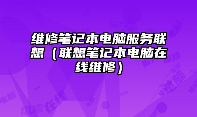 維修筆記本電腦服務聯想（聯想筆記本電腦在線維修）