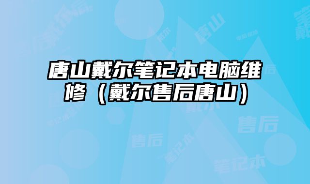 唐山戴爾筆記本電腦維修（戴爾售后唐山）