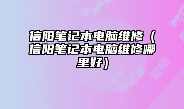 信陽筆記本電腦維修（信陽筆記本電腦維修哪里好）