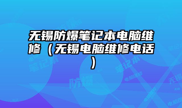 無錫防爆筆記本電腦維修（無錫電腦維修電話）