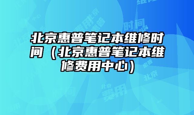 北京惠普筆記本維修時間（北京惠普筆記本維修費用中心）