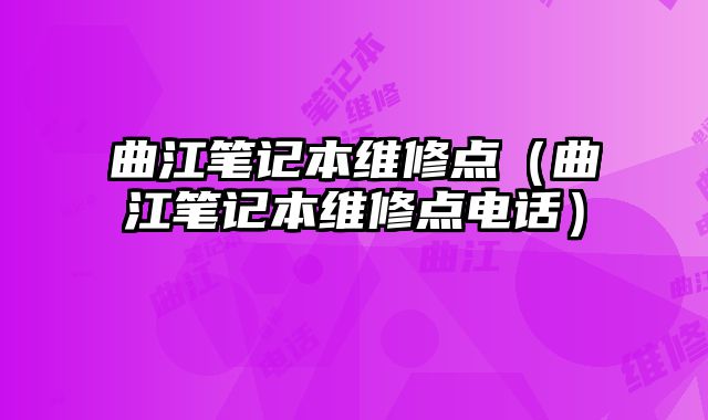 曲江筆記本維修點(diǎn)（曲江筆記本維修點(diǎn)電話）