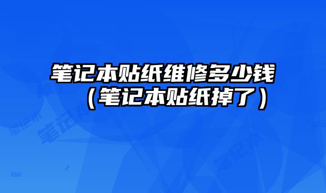 筆記本貼紙維修多少錢（筆記本貼紙掉了）