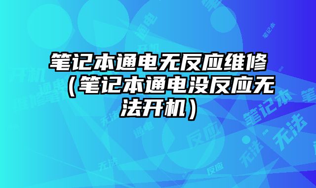 筆記本通電無反應維修（筆記本通電沒反應無法開機）