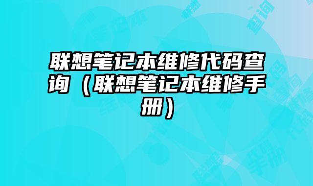 聯(lián)想筆記本維修代碼查詢（聯(lián)想筆記本維修手冊(cè)）