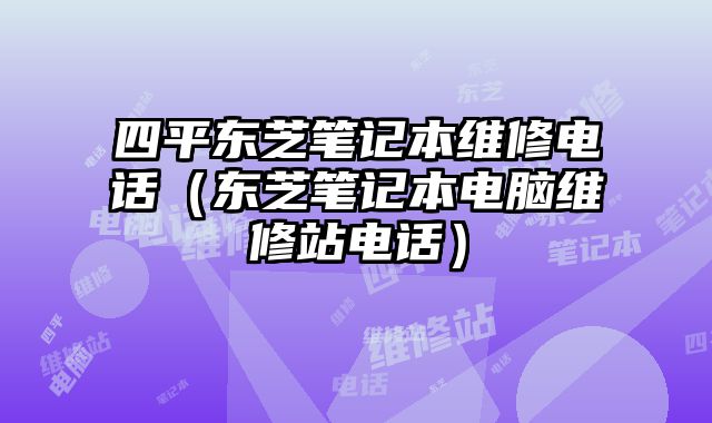 四平東芝筆記本維修電話（東芝筆記本電腦維修站電話）