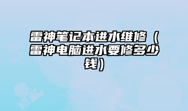 雷神筆記本進水維修（雷神電腦進水要修多少錢）