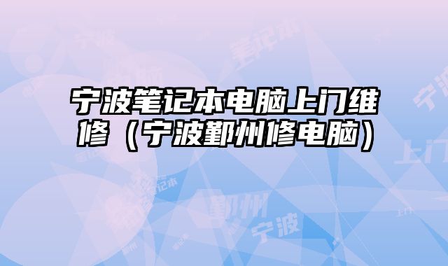 寧波筆記本電腦上門維修（寧波鄞州修電腦）
