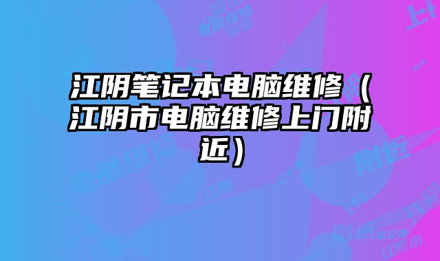 江陰筆記本電腦維修（江陰市電腦維修上門附近）