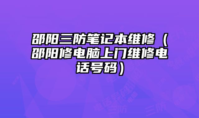 邵陽三防筆記本維修（邵陽修電腦上門維修電話號碼）