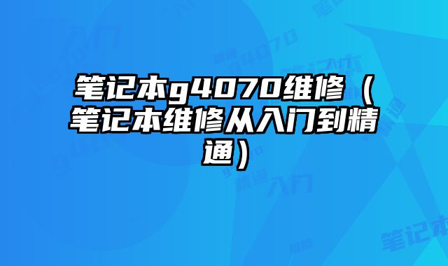 筆記本g4070維修（筆記本維修從入門到精通）