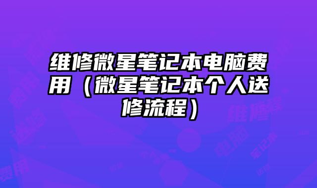 維修微星筆記本電腦費(fèi)用（微星筆記本個(gè)人送修流程）