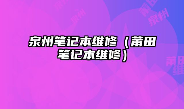 泉州筆記本維修（莆田筆記本維修）