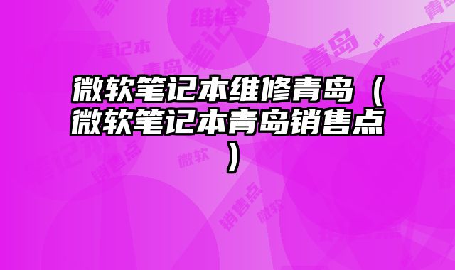 微軟筆記本維修青島（微軟筆記本青島銷售點）