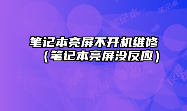 筆記本亮屏不開機維修（筆記本亮屏沒反應）