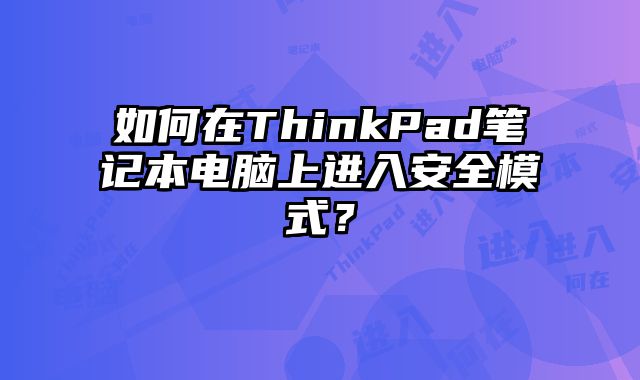 如何在ThinkPad筆記本電腦上進入安全模式？