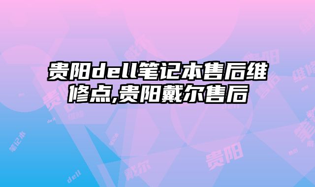 貴陽dell筆記本售后維修點,貴陽戴爾售后