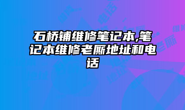 石橋鋪維修筆記本,筆記本維修老廝地址和電話