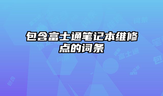 包含富士通筆記本維修點的詞條