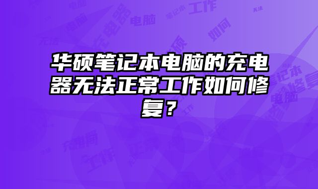 華碩筆記本電腦的充電器無法正常工作如何修復？