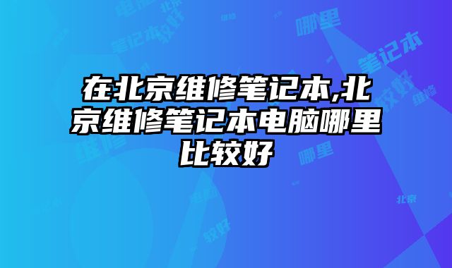 在北京維修筆記本,北京維修筆記本電腦哪里比較好