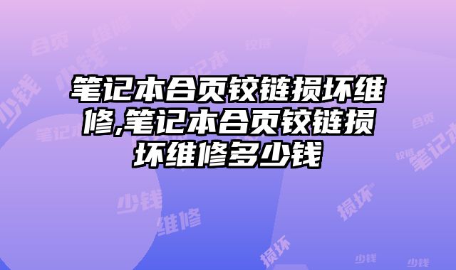 筆記本合頁鉸鏈損壞維修,筆記本合頁鉸鏈損壞維修多少錢