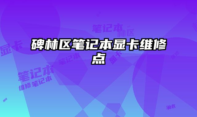 碑林區(qū)筆記本顯卡維修點(diǎn)