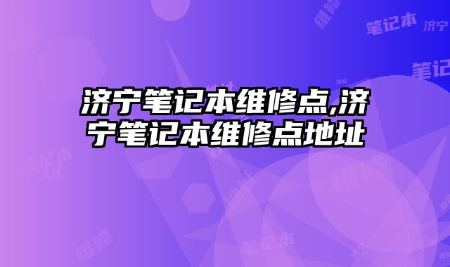 濟寧筆記本維修點,濟寧筆記本維修點地址