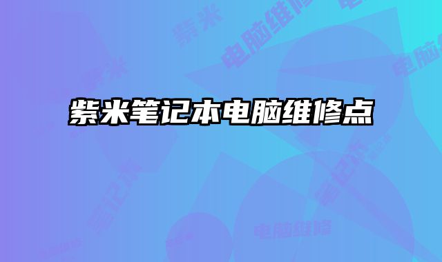 紫米筆記本電腦維修點(diǎn)