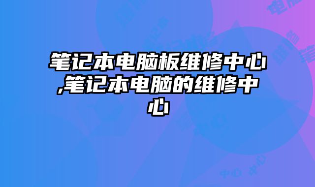 筆記本電腦板維修中心,筆記本電腦的維修中心